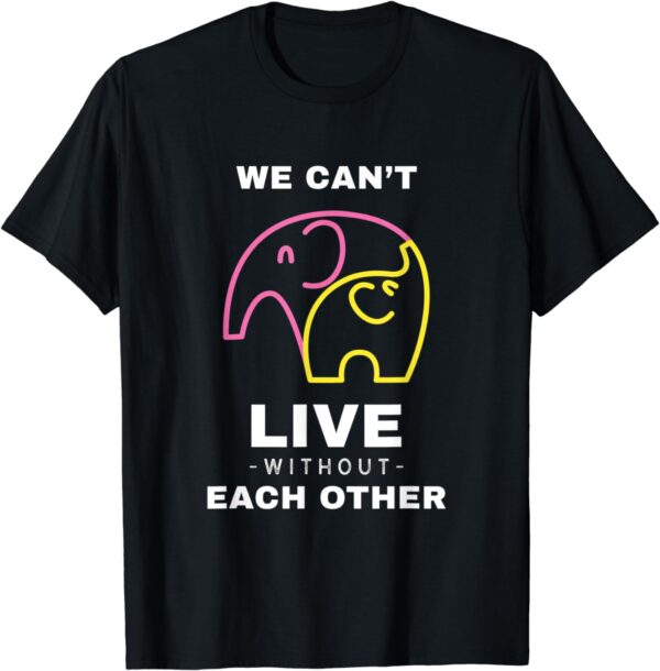 We Can't Live Without Each Other T-Shirt