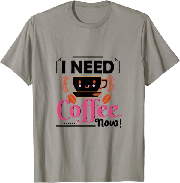 I Need Coffee Now T-Shirt