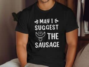 May I Suggest The Sausage Funny Foodie Design T-Shirt