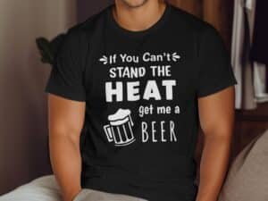 If You Can't Stand the Heat Get Me a Beer Funny Design T-Shirt